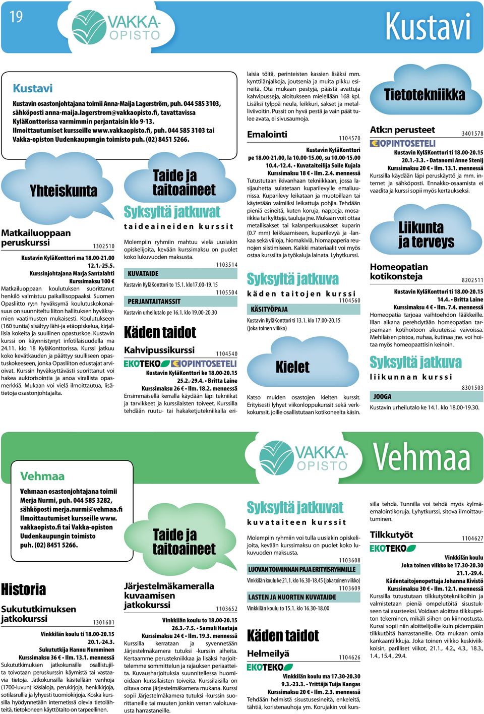 Yhteiskunta Matkailuoppaan peruskurssi 1 3 0 2 5 1 0 Kustavin KyläKonttori ma 18.00-21.00 12.1.-25.5. Kurssinjohtajana Marja Santalahti Kurssimaksu 100 Matkailuoppaan koulutuksen suorittanut henkilö valmistuu paikallisoppaaksi.