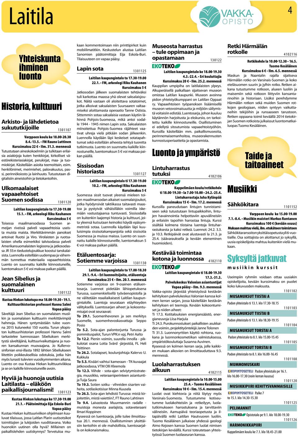 8.4.-13.5. FM Rauno Luttinen Kurssimaksu 22 Ilm. 31.3. mennessä Tutustutaan aineskokoelmiin ja tulkitaan erilaisia asiakirjoja kuten henkikirjat, kirkolliset väestörekisteriasiakirjat, perukirjat, maa- ja tuomiokirjat.