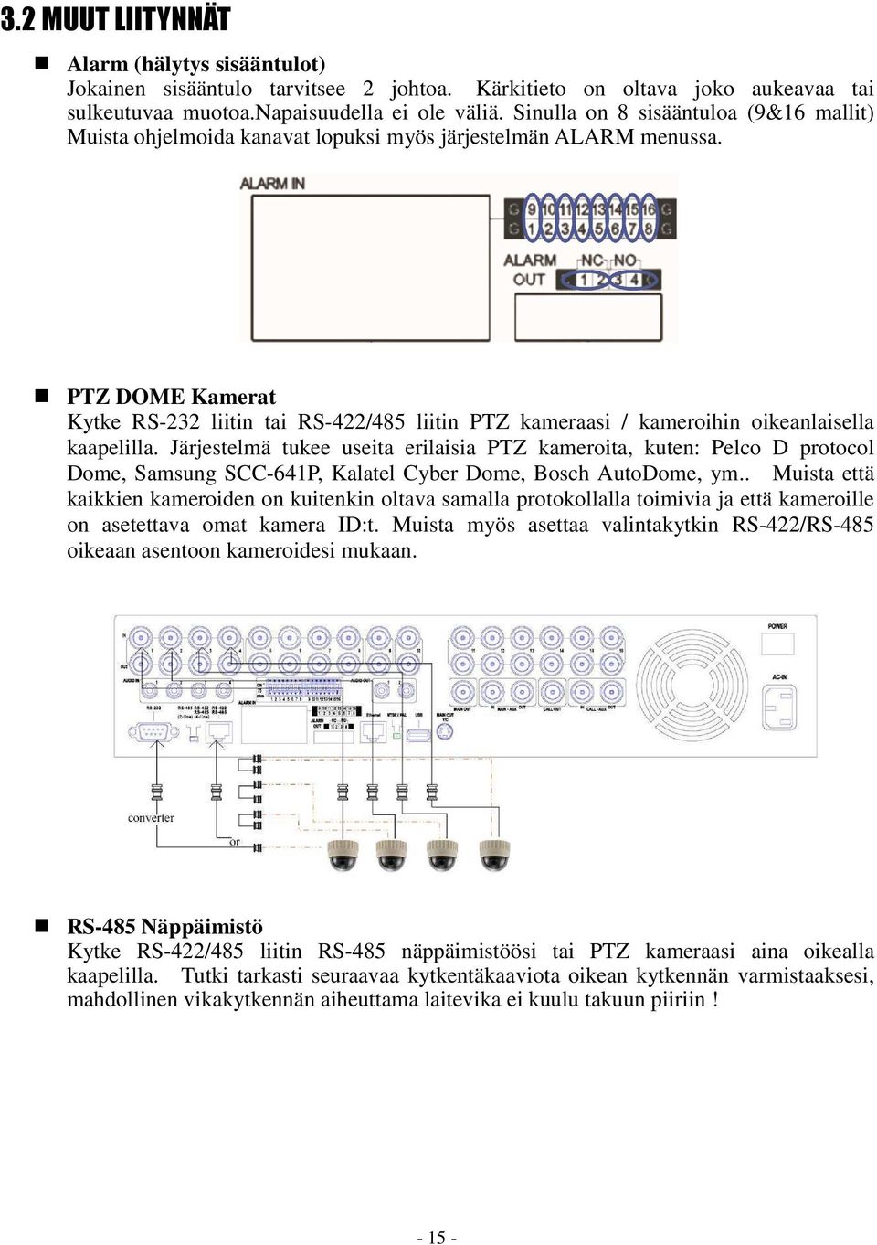 PTZ DOME Kamerat Kytke RS-232 liitin tai RS-422/485 liitin PTZ kameraasi / kameroihin oikeanlaisella kaapelilla.