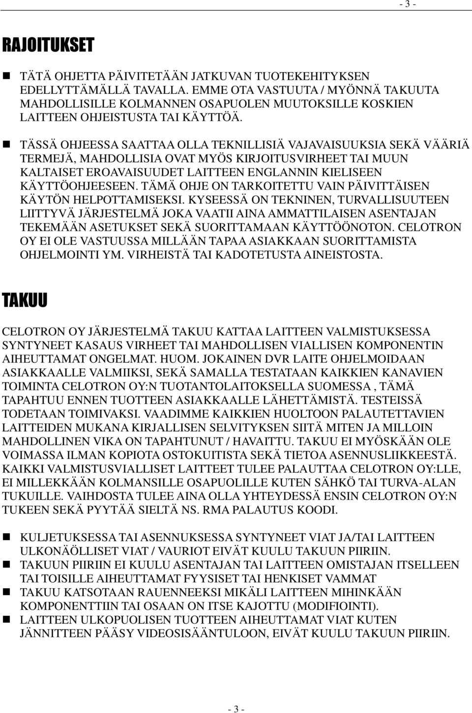 TÄSSÄ OHJEESSA SAATTAA OLLA TEKNILLISIÄ VAJAVAISUUKSIA SEKÄ VÄÄRIÄ TERMEJÄ, MAHDOLLISIA OVAT MYÖS KIRJOITUSVIRHEET TAI MUUN KALTAISET EROAVAISUUDET LAITTEEN ENGLANNIN KIELISEEN KÄYTTÖOHJEESEEN.