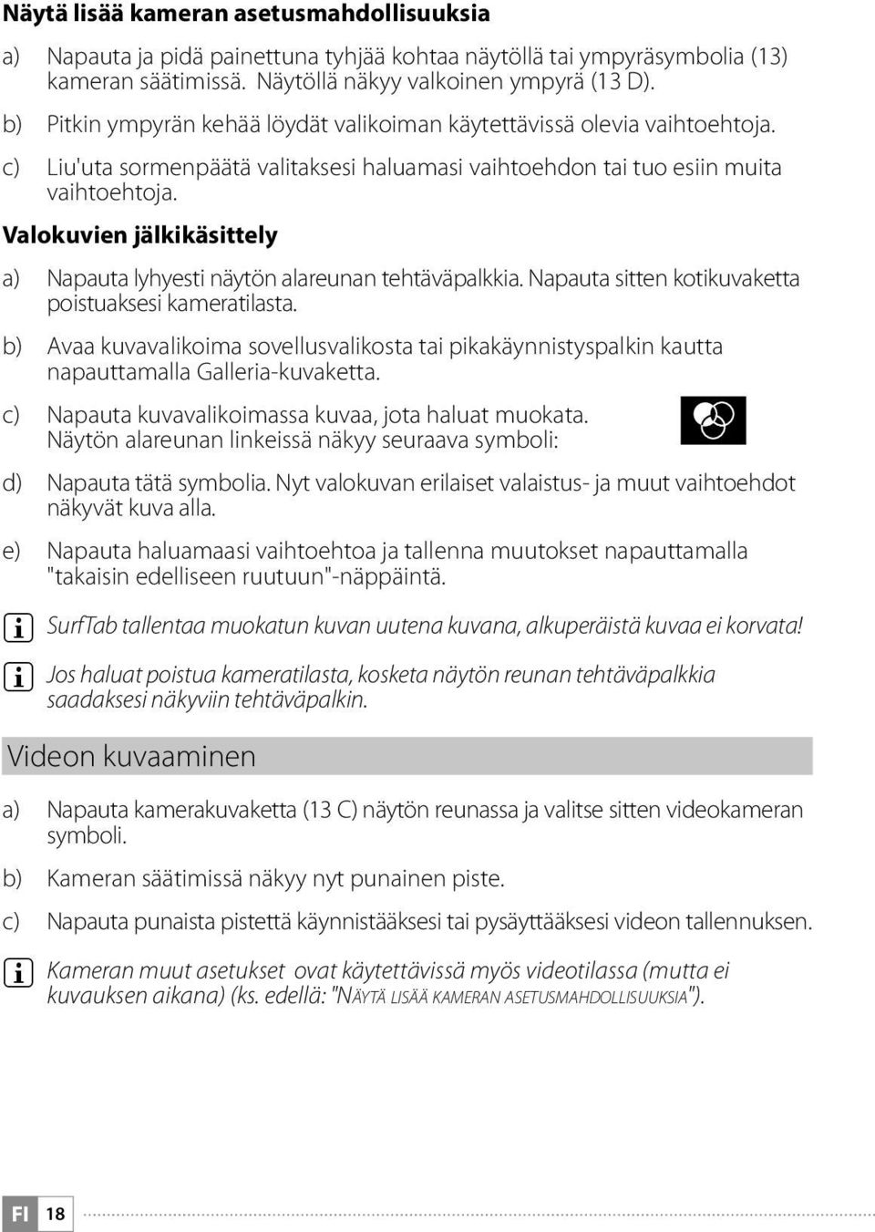 Valokuvien jälkikäsittely a) Napauta lyhyesti näytön alareunan tehtäväpalkkia. Napauta sitten kotikuvaketta poistuaksesi kameratilasta.