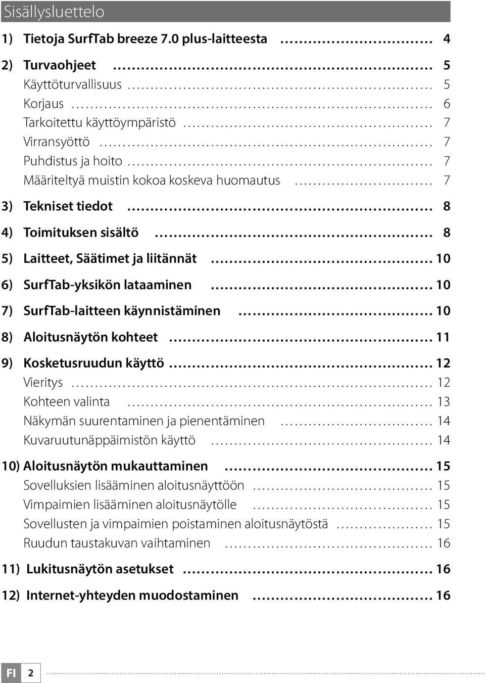 8 4) Toimituksen sisältö 8 5) Laitteet, Säätimet ja liitännät 10 6) SurfTab-yksikön lataaminen 10 7) SurfTab-laitteen käynnistäminen 10 8) Aloitusnäytön kohteet 11 9) Kosketusruudun käyttö 12