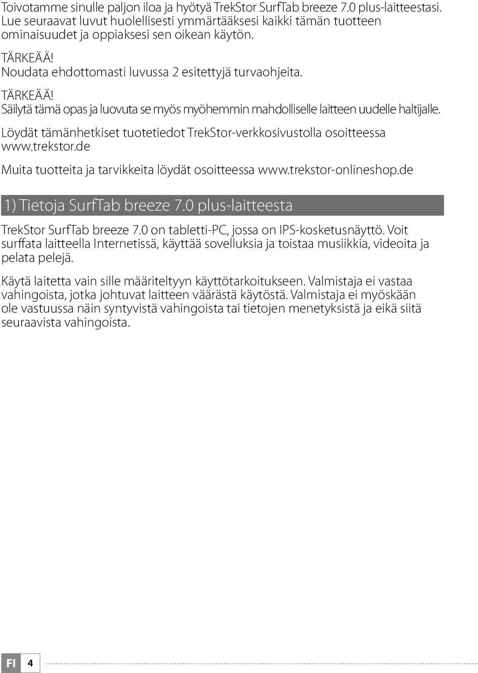 Noudata ehdottomasti luvussa 2 esitettyjä turvaohjeita. TÄRKEÄÄ! Säilytä tämä opas ja luovuta se myös myöhemmin mahdolliselle laitteen uudelle haltijalle.