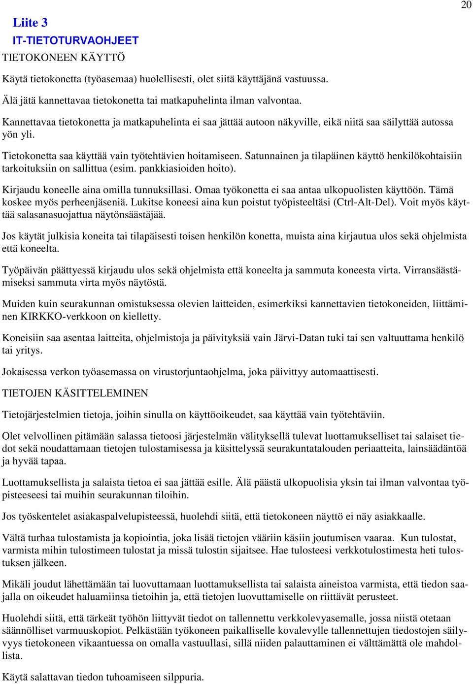 Satunnainen ja tilapäinen käyttö henkilökohtaisiin tarkoituksiin on sallittua (esim. pankkiasioiden hoito). Kirjaudu koneelle aina omilla tunnuksillasi.