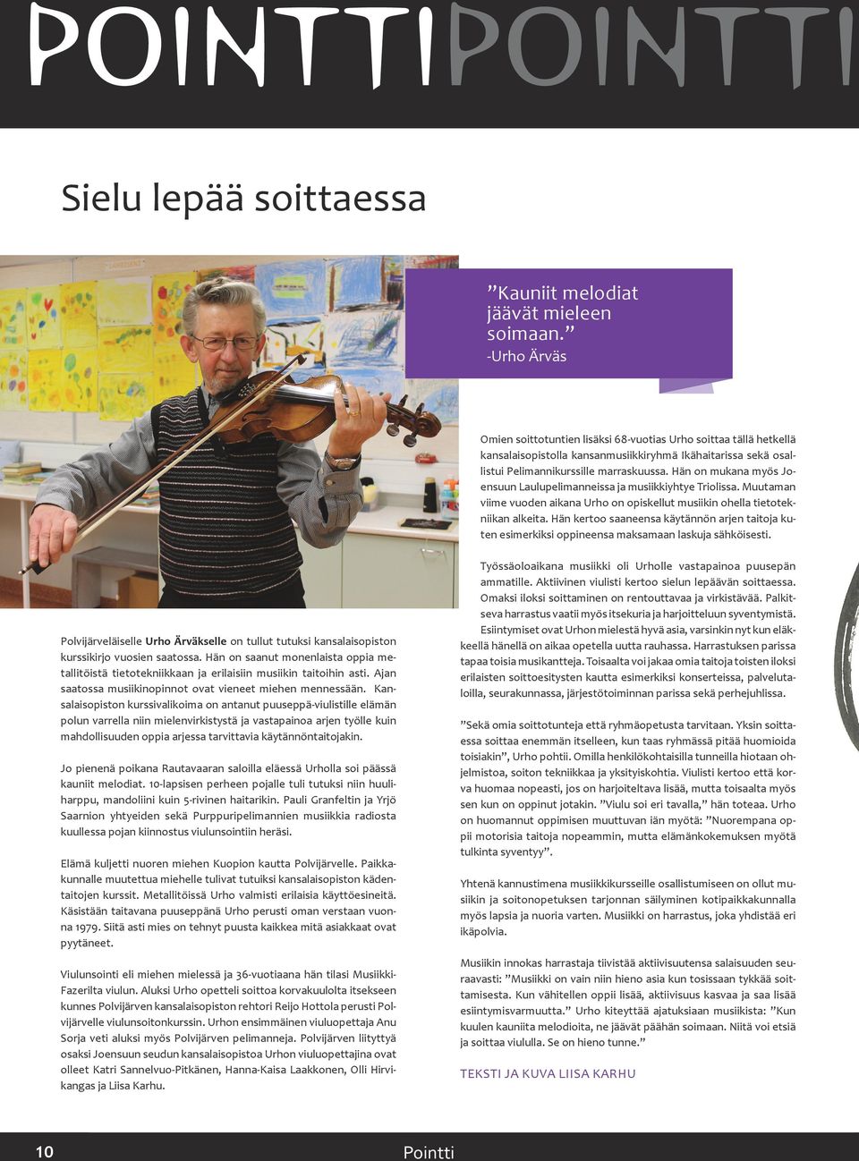 Hän on mukana myös Joensuun Laulupelimanneissa ja musiikkiyhtye Triolissa. Muutaman viime vuoden aikana Urho on opiskellut musiikin ohella tietotekniikan alkeita.