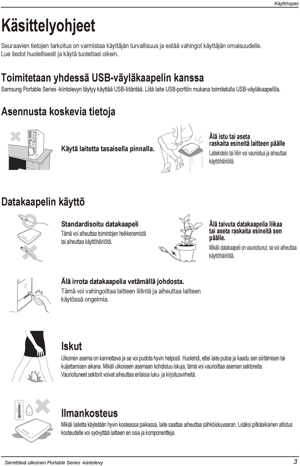 Asennusta koskevia tietoja Käytä laitetta tasaisella pinnalla. Älä istu tai aseta raskaita esineitä laitteen päälle Laitekotelo tai liitin voi vaurioitua ja aiheuttaa käyttöhäiriöitä.