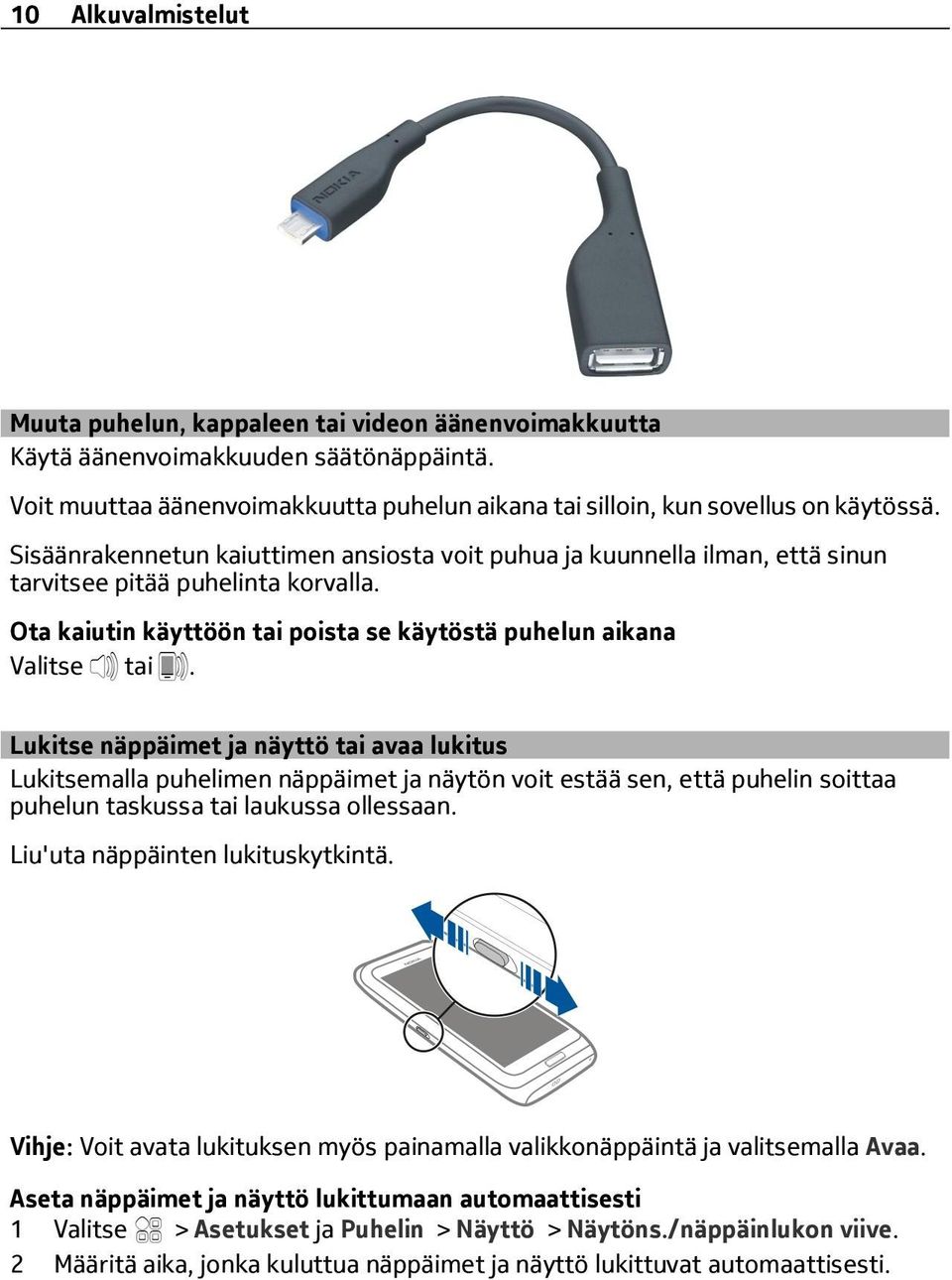 Lukitse näppäimet ja näyttö tai avaa lukitus Lukitsemalla puhelimen näppäimet ja näytön voit estää sen, että puhelin soittaa puhelun taskussa tai laukussa ollessaan.