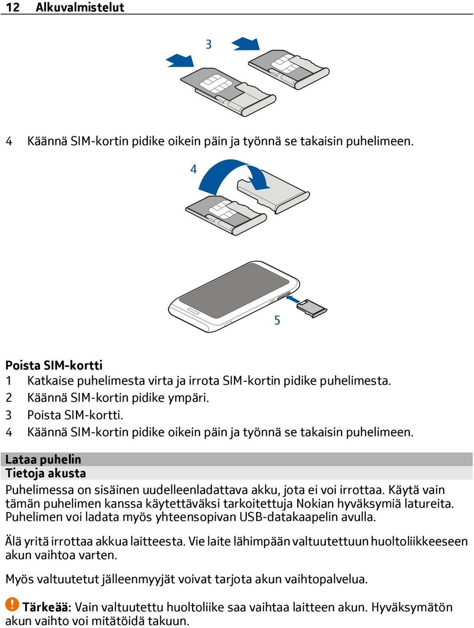 Lataa puhelin Tietoja akusta Puhelimessa on sisäinen uudelleenladattava akku, jota ei voi irrottaa. Käytä vain tämän puhelimen kanssa käytettäväksi tarkoitettuja Nokian hyväksymiä latureita.