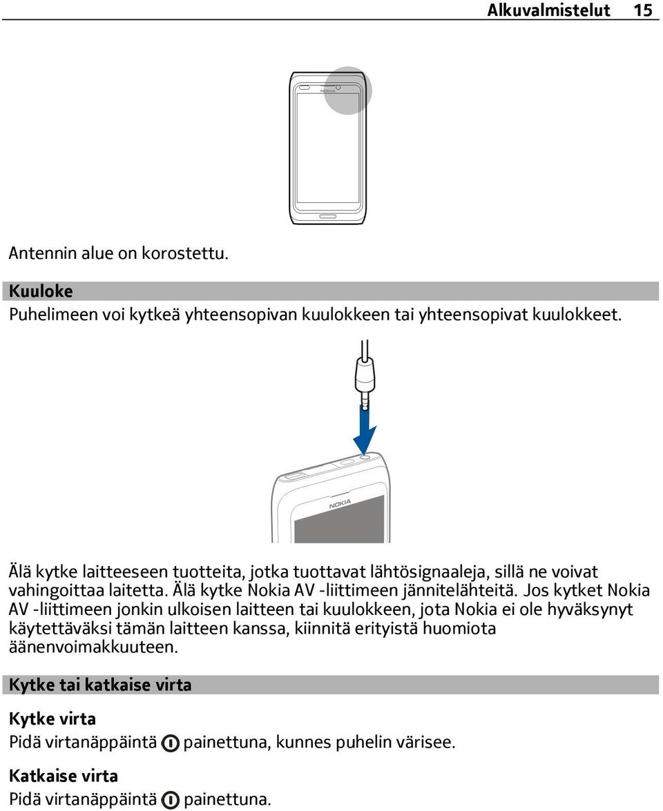 Jos kytket Nokia AV -liittimeen jonkin ulkoisen laitteen tai kuulokkeen, jota Nokia ei ole hyväksynyt käytettäväksi tämän laitteen kanssa, kiinnitä