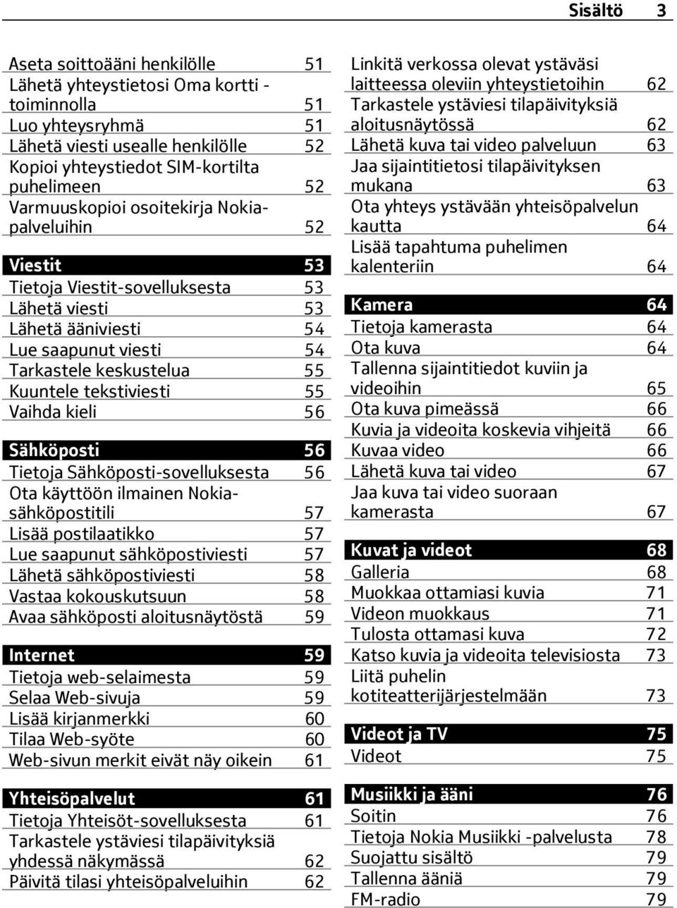 55 Vaihda kieli 56 Sähköposti 56 Tietoja Sähköposti-sovelluksesta 56 Ota käyttöön ilmainen Nokiasähköpostitili 57 Lisää postilaatikko 57 Lue saapunut sähköpostiviesti 57 Lähetä sähköpostiviesti 58