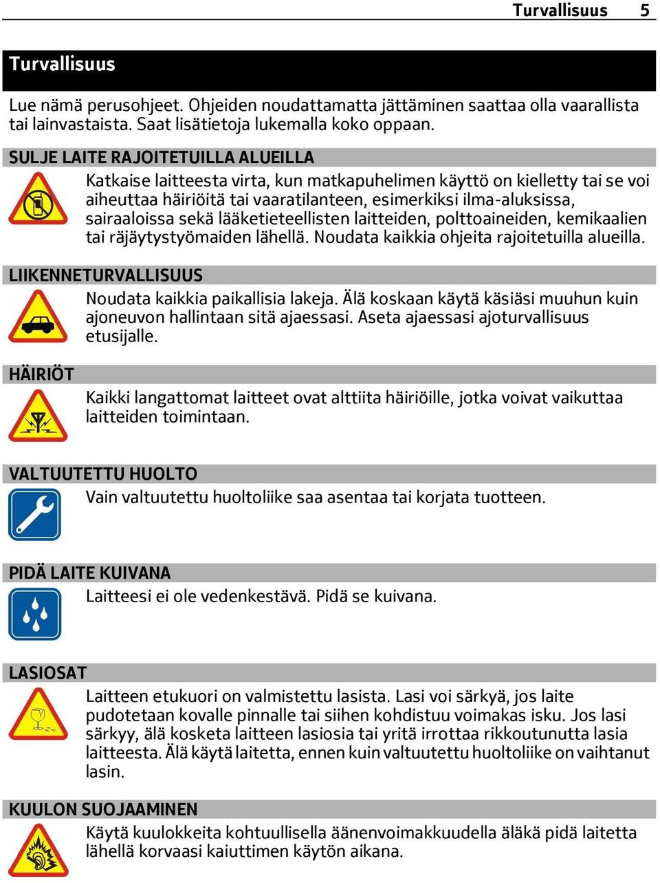 lääketieteellisten laitteiden, polttoaineiden, kemikaalien tai räjäytystyömaiden lähellä. Noudata kaikkia ohjeita rajoitetuilla alueilla. LIIKENNETURVALLISUUS Noudata kaikkia paikallisia lakeja.