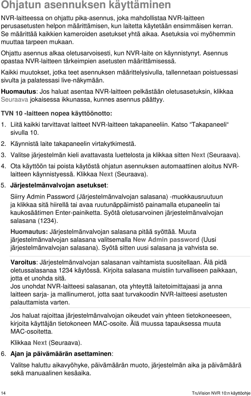 Asennus opastaa NVR-laitteen tärkeimpien asetusten määrittämisessä. Kaikki muutokset, jotka teet asennuksen määrittelysivulla, tallennetaan poistuessasi sivulta ja palatessasi live-näkymään.