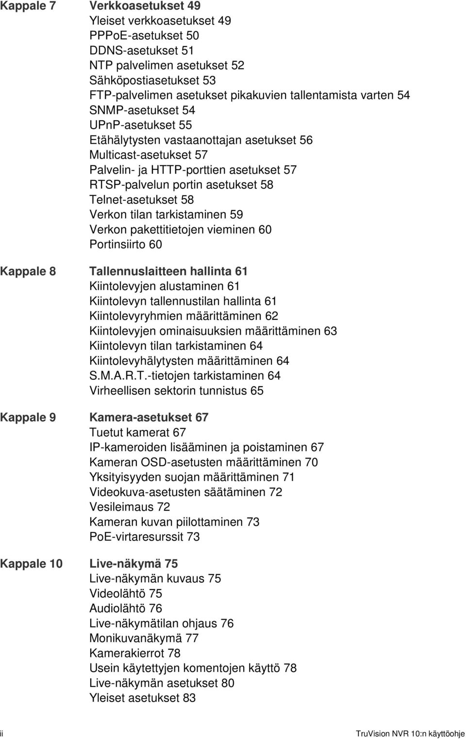 Telnet-asetukset 58 Verkon tilan tarkistaminen 59 Verkon pakettitietojen vieminen 60 Portinsiirto 60 Kappale 8 Tallennuslaitteen hallinta 61 Kiintolevyjen alustaminen 61 Kiintolevyn tallennustilan