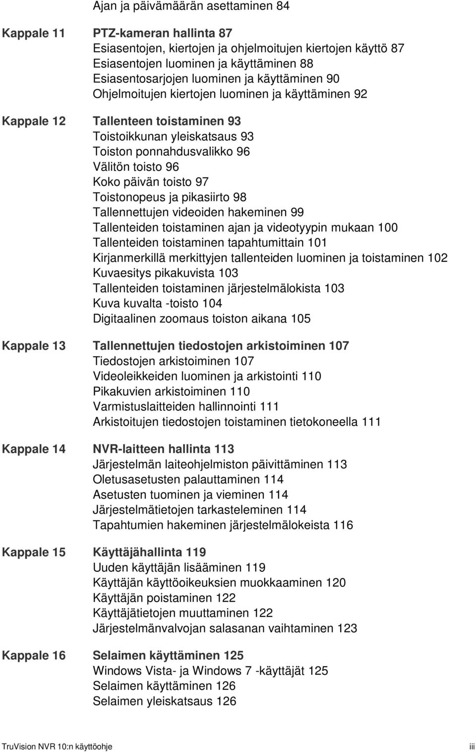 toisto 97 Toistonopeus ja pikasiirto 98 Tallennettujen videoiden hakeminen 99 Tallenteiden toistaminen ajan ja videotyypin mukaan 100 Tallenteiden toistaminen tapahtumittain 101 Kirjanmerkillä