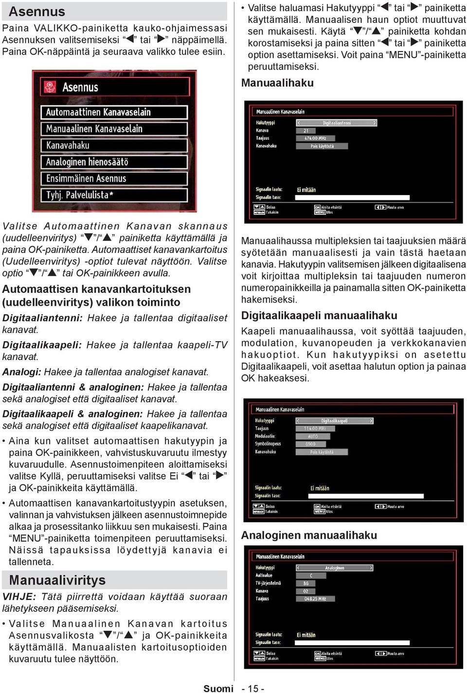 Voit paina MENU -painiketta peruuttamiseksi. Manuaalihaku Valitse Automaattinen Kanavan skannaus (uudelleenviritys) / painiketta käyttämällä ja paina OK-painiketta.