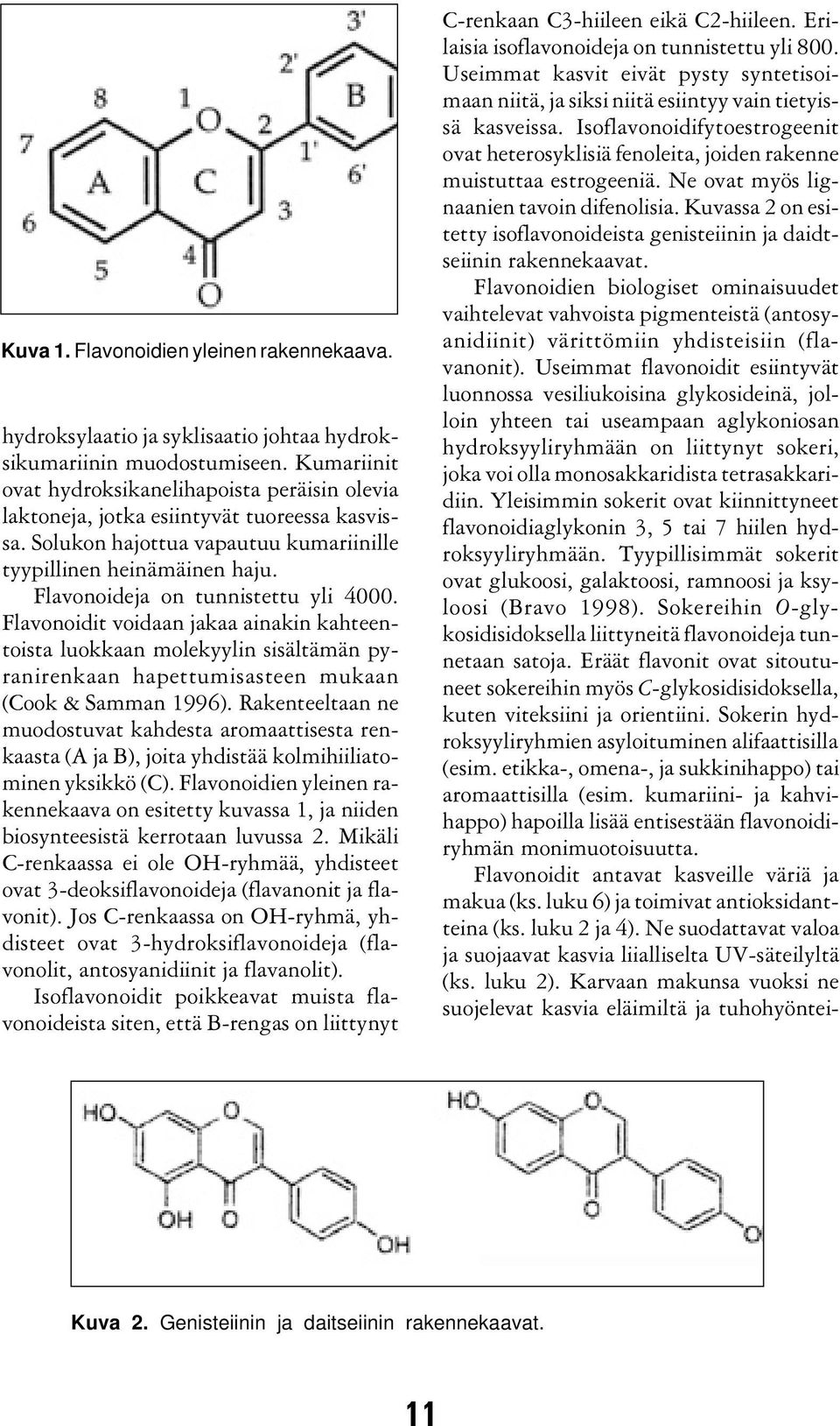 Flavonoideja on tunnistettu yli 4000. Flavonoidit voidaan jakaa ainakin kahteentoista luokkaan molekyylin sisältämän pyranirenkaan hapettumisasteen mukaan (Cook & Samman 1996).