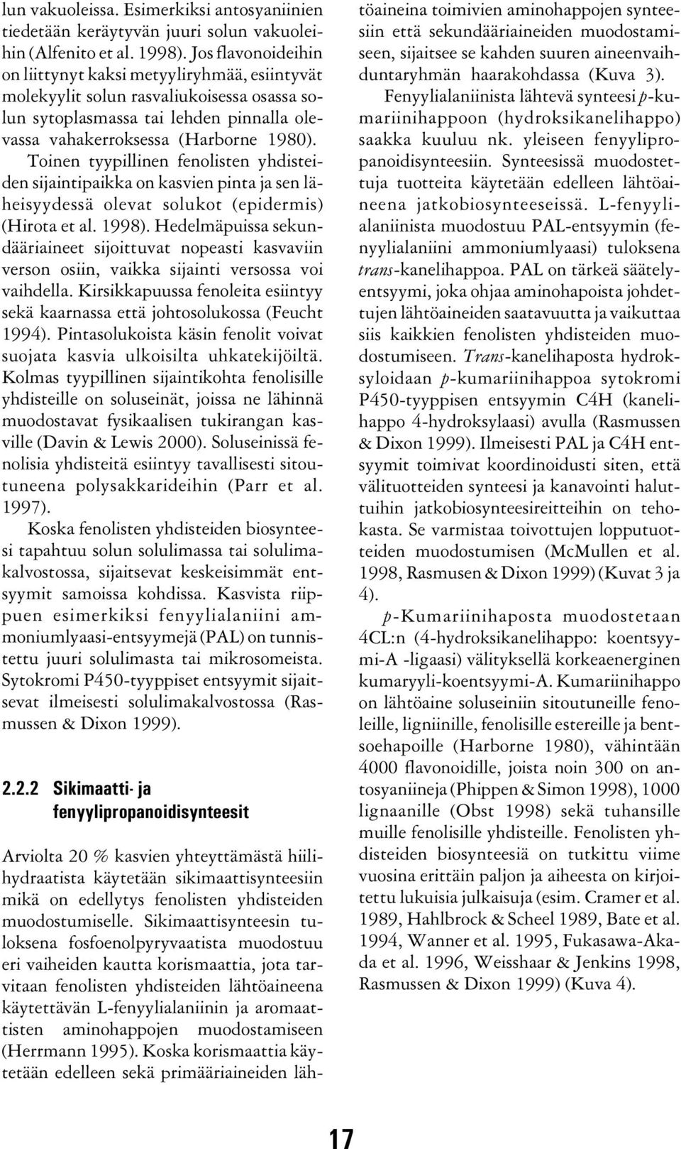 Toinen tyypillinen fenolisten yhdisteiden sijaintipaikka on kasvien pinta ja sen läheisyydessä olevat solukot (epidermis) (Hirota et al. 1998).