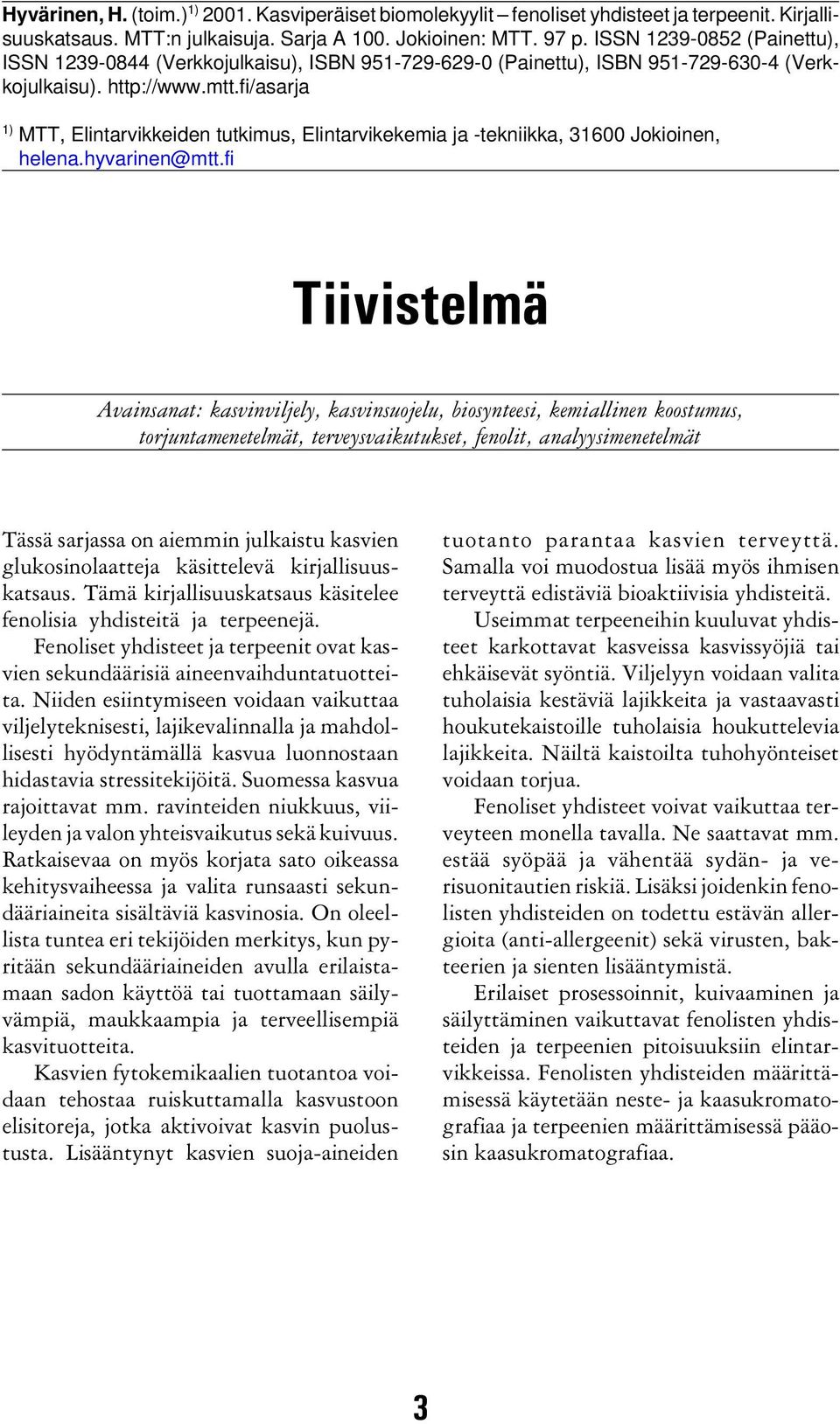 fi/asarja 1) MTT, Elintarvikkeiden tutkimus, Elintarvikekemia ja -tekniikka, 31600 Jokioinen, helena.hyvarinen@mtt.