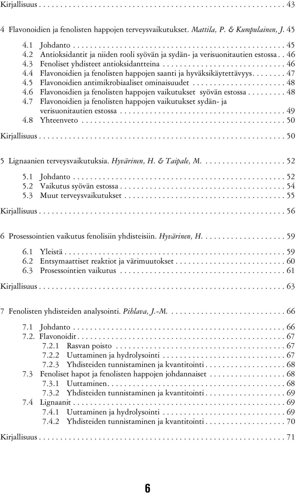 3 Fenoliset yhdisteet antioksidantteina............................. 46 4.4 Flavonoidien ja fenolisten happojen saanti ja hyväksikäytettävyys........ 47 4.