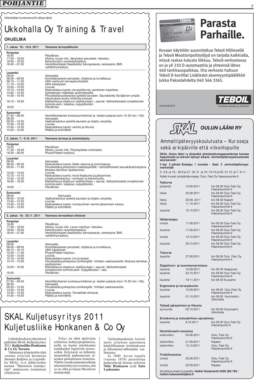 00 Kuntotestauksen perusteet, ohjeistus ja turvallisuus. 09.15 11.00 UKK-instituutin terveyskuntotestit. 11.15 12.00 UKK-kävelytesti. 12.00 13.00 Lounas. 13.15 14.