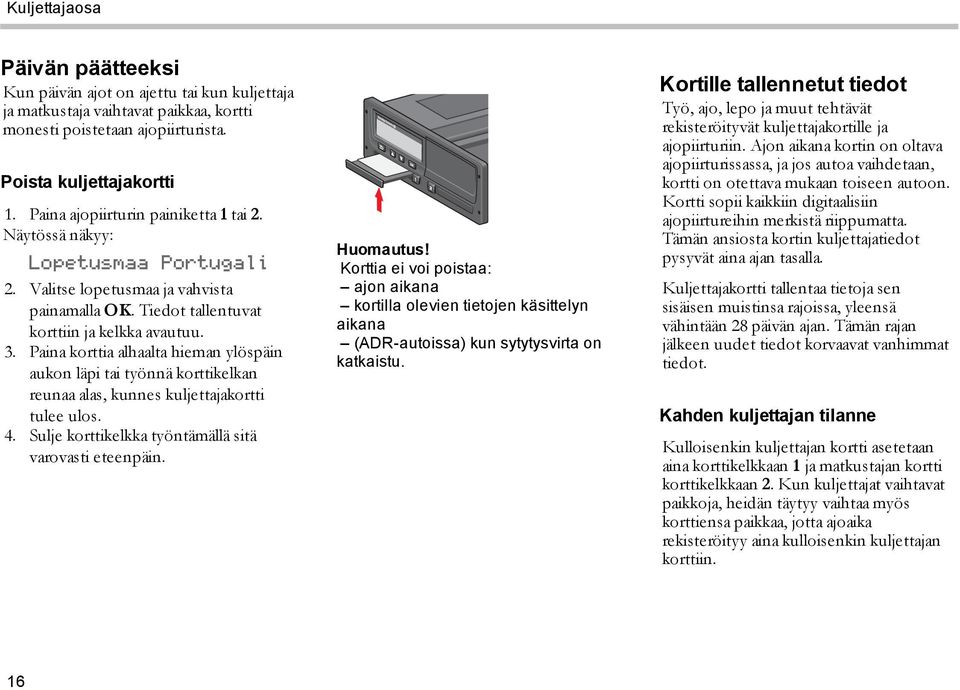 Paina korttia alhaalta hieman ylöspäin aukon läpi tai työnnä korttikelkan reunaa alas, kunnes kuljettajakortti tulee ulos. 4. Sulje korttikelkka työntämällä sitä varovasti eteenpäin. Huomautus!