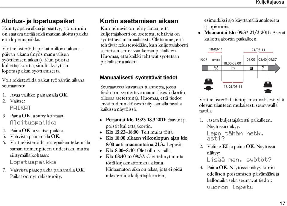 Voit rekisteröidä paikat työpäivän aikana seuraavasti: 1. Avaa valikko painamalla OK. 2. Valitse: PAIKAT 3. Paina OK ja siirry kohtaan: Aloituspaikka 4. Paina OK ja valitse paikka. 5.