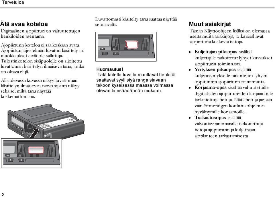 Alla olevassa kuvassa näkyy luvattoman käsittelyn ilmaisevan tarran sijainti näkyy sekä se, miltä tarra näyttää koskemattomana. Luvattomasti käsitelty tarra saattaa näyttää seuraavalta: Huomautus!