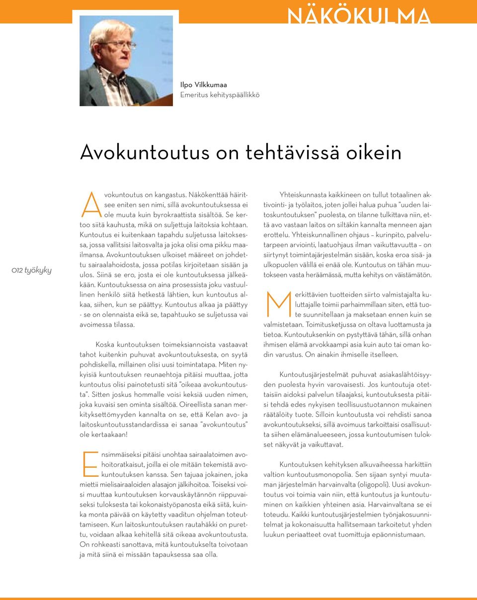 Kuntoutus ei kuitenkaan tapahdu suljetussa laitoksessa, jossa vallitsisi laitosvalta ja joka olisi oma pikku maailmansa.