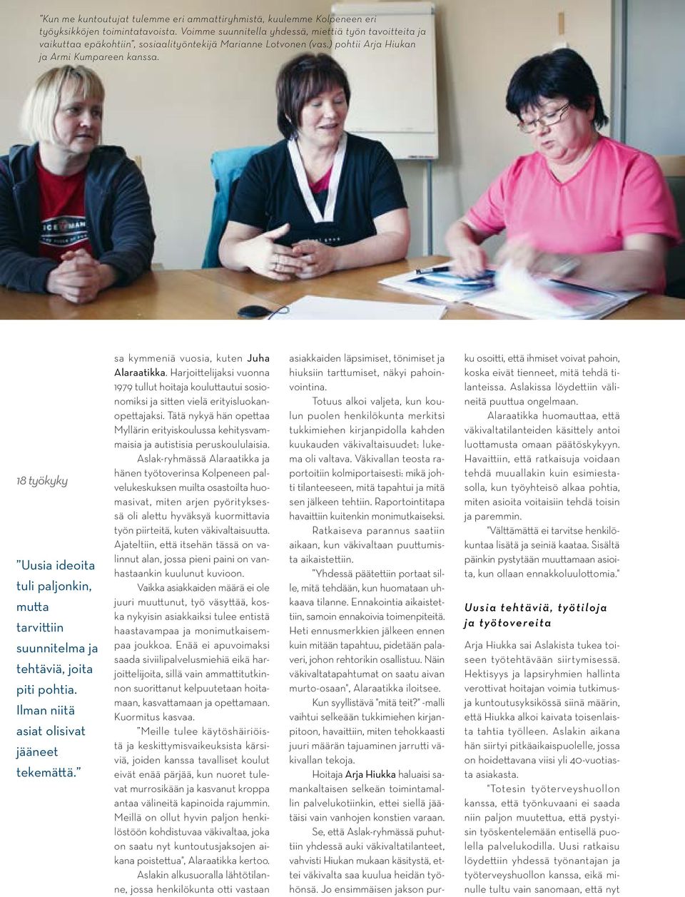18 työkyky Uusia ideoita tuli paljonkin, mutta tarvittiin suunnitelma ja tehtäviä, joita piti pohtia. Ilman niitä asiat olisivat jääneet tekemättä. sa kymmeniä vuosia, kuten Juha Alaraatikka.