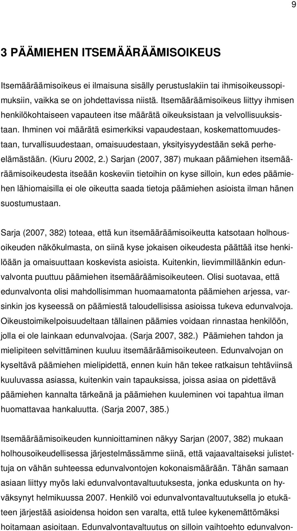 Ihminen voi määrätä esimerkiksi vapaudestaan, koskemattomuudestaan, turvallisuudestaan, omaisuudestaan, yksityisyydestään sekä perheelämästään. (Kiuru 2002, 2.