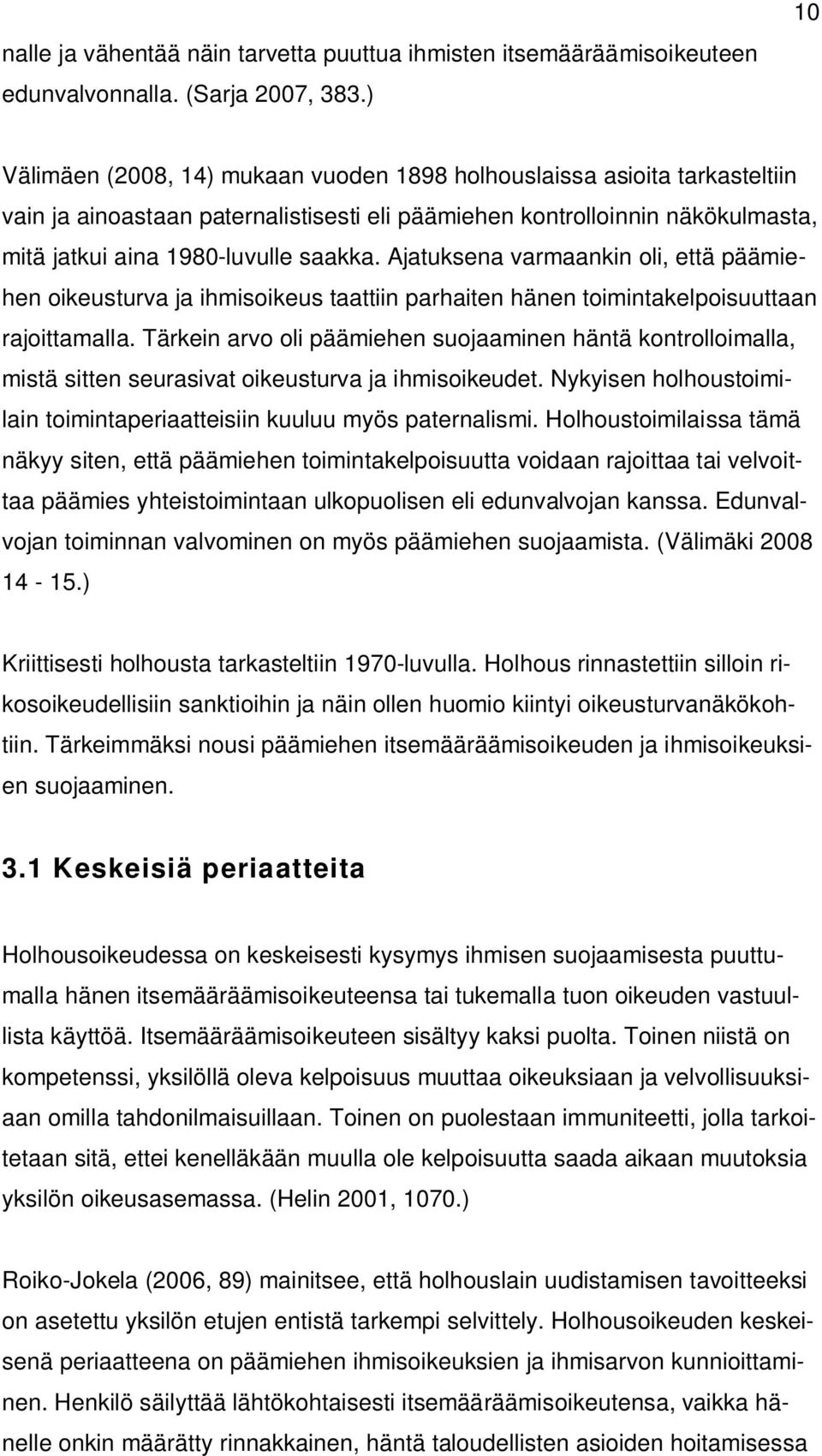 Ajatuksena varmaankin oli, että päämiehen oikeusturva ja ihmisoikeus taattiin parhaiten hänen toimintakelpoisuuttaan rajoittamalla.