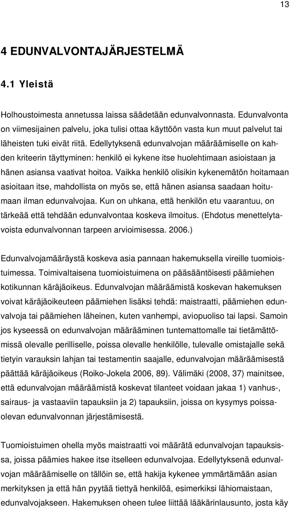 Edellytyksenä edunvalvojan määräämiselle on kahden kriteerin täyttyminen: henkilö ei kykene itse huolehtimaan asioistaan ja hänen asiansa vaativat hoitoa.