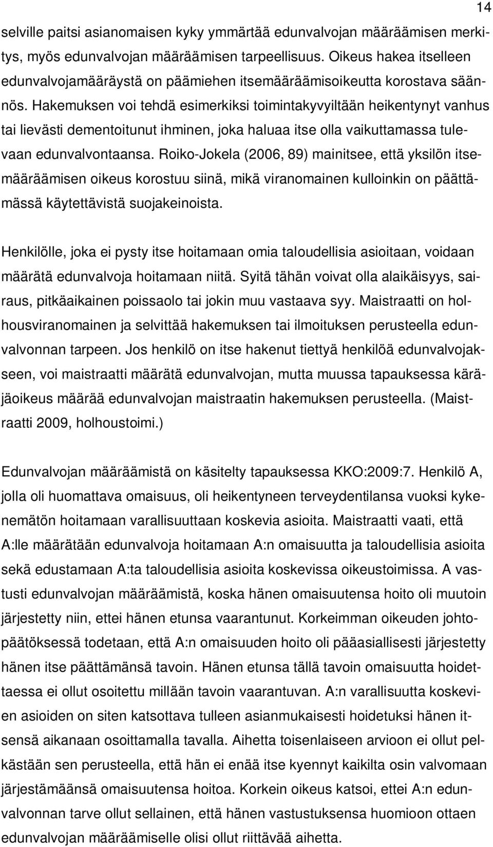 Hakemuksen voi tehdä esimerkiksi toimintakyvyiltään heikentynyt vanhus tai lievästi dementoitunut ihminen, joka haluaa itse olla vaikuttamassa tulevaan edunvalvontaansa.