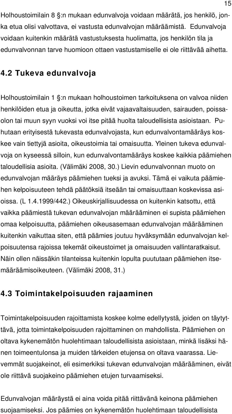 2 Tukeva edunvalvoja Holhoustoimilain 1 :n mukaan holhoustoimen tarkoituksena on valvoa niiden henkilöiden etua ja oikeutta, jotka eivät vajaavaltaisuuden, sairauden, poissaolon tai muun syyn vuoksi