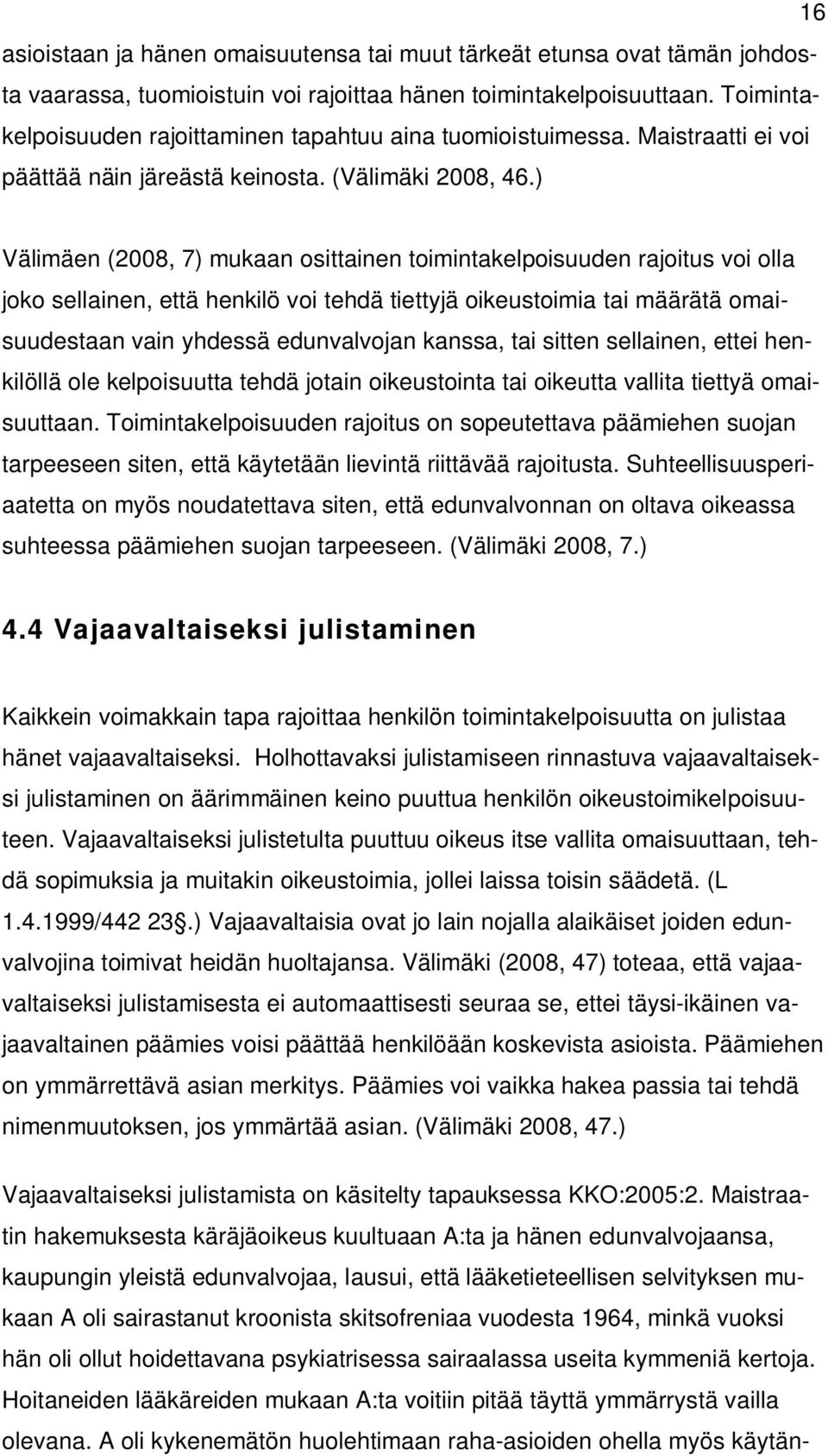 ) Välimäen (2008, 7) mukaan osittainen toimintakelpoisuuden rajoitus voi olla joko sellainen, että henkilö voi tehdä tiettyjä oikeustoimia tai määrätä omaisuudestaan vain yhdessä edunvalvojan kanssa,