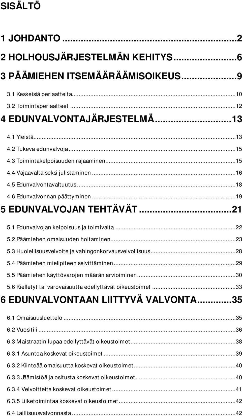 ..19 5 EDUNVALVOJAN TEHTÄVÄT... 21 5.1 Edunvalvojan kelpoisuus ja toimivalta...22 5.2 Päämiehen omaisuuden hoitaminen...23 5.3 Huolellisuusvelvoite ja vahingonkorvausvelvollisuus...28 5.