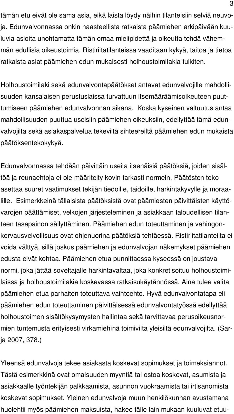 Ristiriitatilanteissa vaaditaan kykyä, taitoa ja tietoa ratkaista asiat päämiehen edun mukaisesti holhoustoimilakia tulkiten.