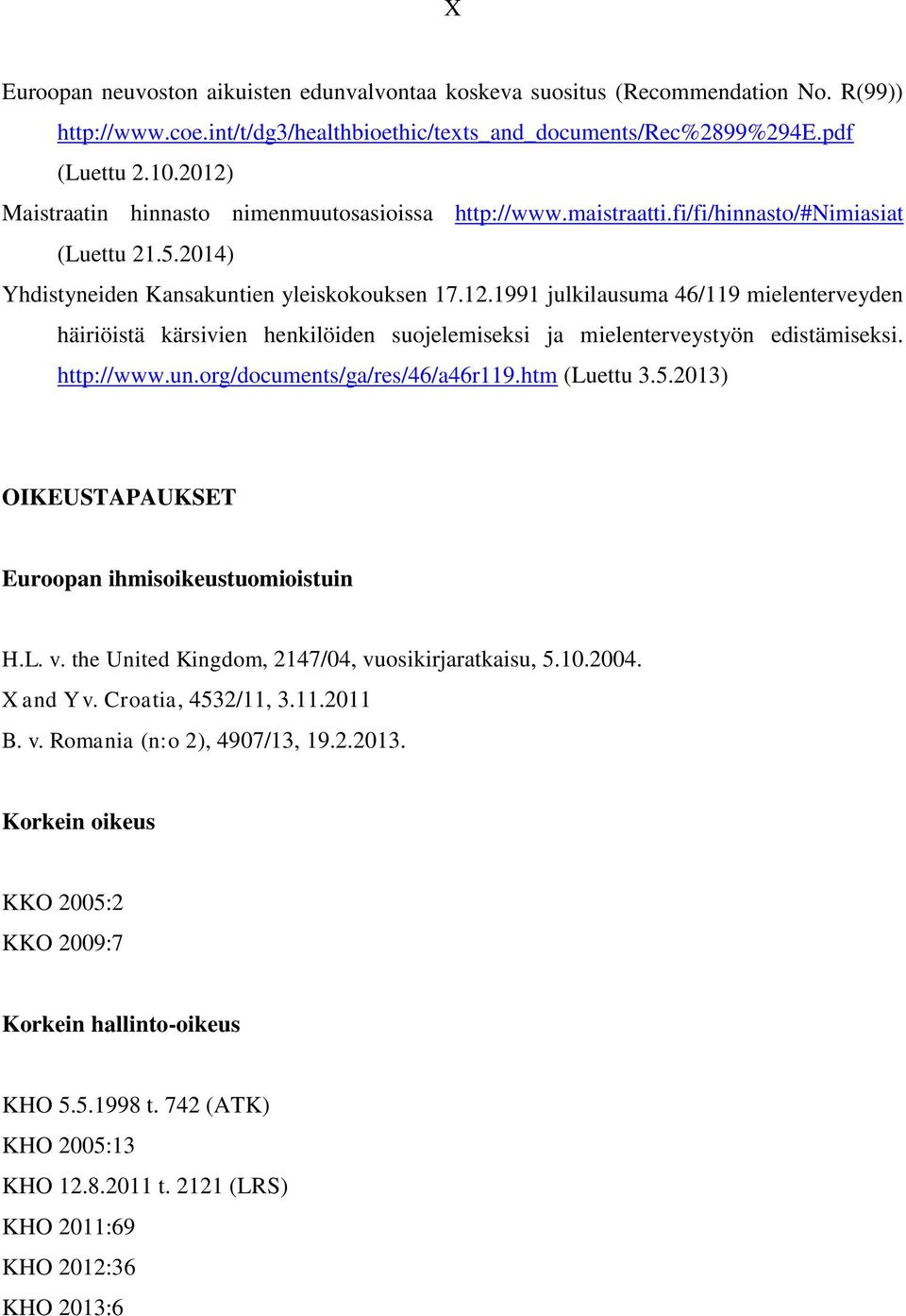 http://www.un.org/documents/ga/res/46/a46r119.htm (Luettu 3.5.2013) OIKEUSTAPAUKSET Euroopan ihmisoikeustuomioistuin H.L. v. the United Kingdom, 2147/04, vuosikirjaratkaisu, 5.10.2004. X and Y v.