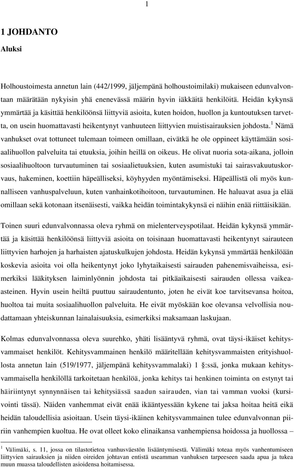 1 Nämä vanhukset ovat tottuneet tulemaan toimeen omillaan, eivätkä he ole oppineet käyttämään sosiaalihuollon palveluita tai etuuksia, joihin heillä on oikeus.