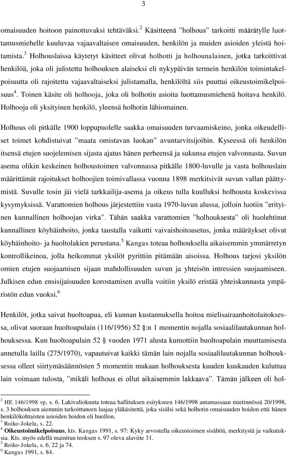 rajoitettu vajaavaltaiseksi julistamalla, henkilöltä siis puuttui oikeustoimikelpoisuus 4. Toinen käsite oli holhooja, joka oli holhotin asioita luottamusmiehenä hoitava henkilö.