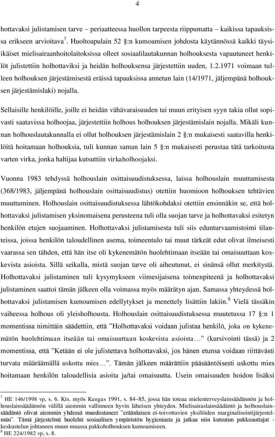 holhouksensa järjestettiin uuden, 1.2.1971 voimaan tulleen holhouksen järjestämisestä eräissä tapauksissa annetun lain (14/1971, jäljempänä holhouksen järjestämislaki) nojalla.