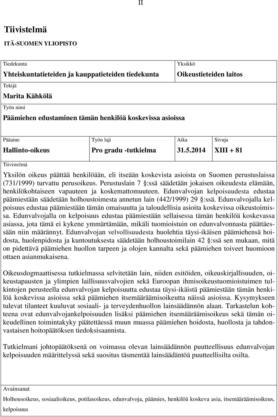 2014 XIII + 81 Tiivistelmä Yksilön oikeus päättää henkilöään, eli itseään koskevista asioista on Suomen perustuslaissa (731/1999) turvattu perusoikeus.