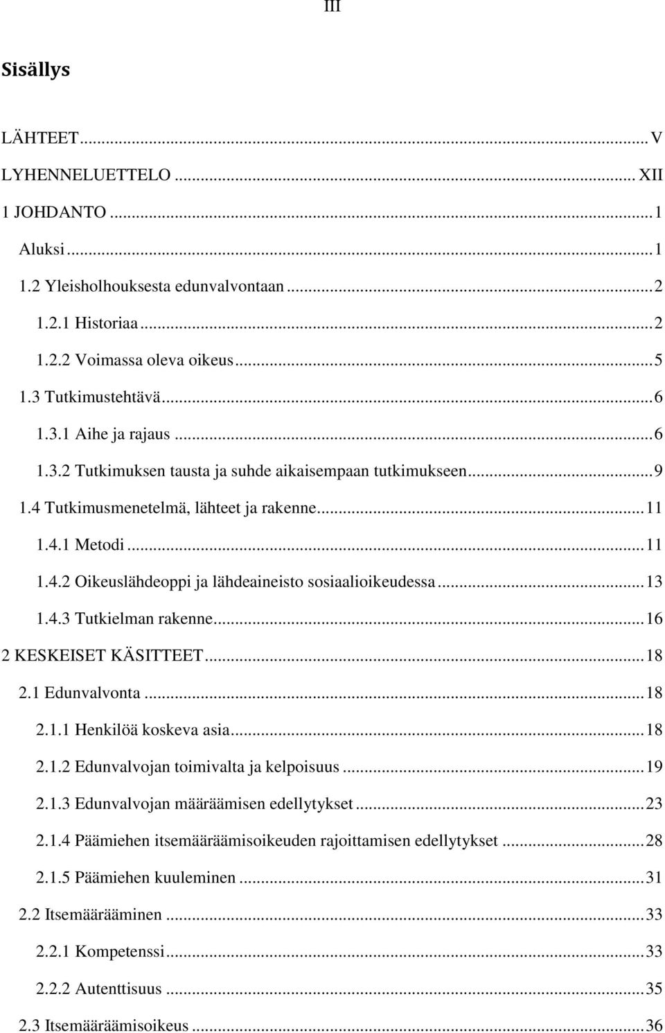 .. 13 1.4.3 Tutkielman rakenne... 16 2 KESKEISET KÄSITTEET... 18 2.1 Edunvalvonta... 18 2.1.1 Henkilöä koskeva asia... 18 2.1.2 Edunvalvojan toimivalta ja kelpoisuus... 19 2.1.3 Edunvalvojan määräämisen edellytykset.