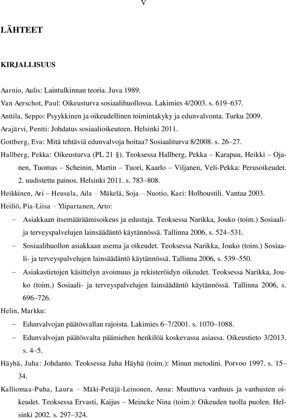 Sosiaaliturva 8/2008. s. 26 27. Hallberg, Pekka: Oikeusturva (PL 21 ). Teoksessa Hallberg, Pekka Karapuu, Heikki Ojanen, Tuomas Scheinin, Martin Tuori, Kaarlo Viljanen, Veli-Pekka: Perusoikeudet. 2. uudistettu painos.