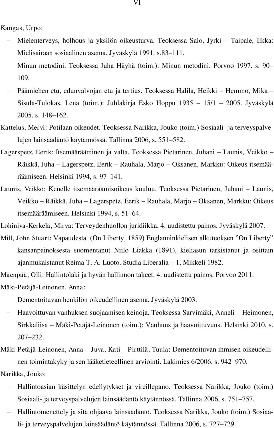 ): Juhlakirja Esko Hoppu 1935 15/1 2005. Jyväskylä 2005. s. 148 162. Kattelus, Mervi: Potilaan oikeudet. Teoksessa Narikka, Jouko (toim.) Sosiaali- ja terveyspalvelujen lainsäädäntö käytännössä.