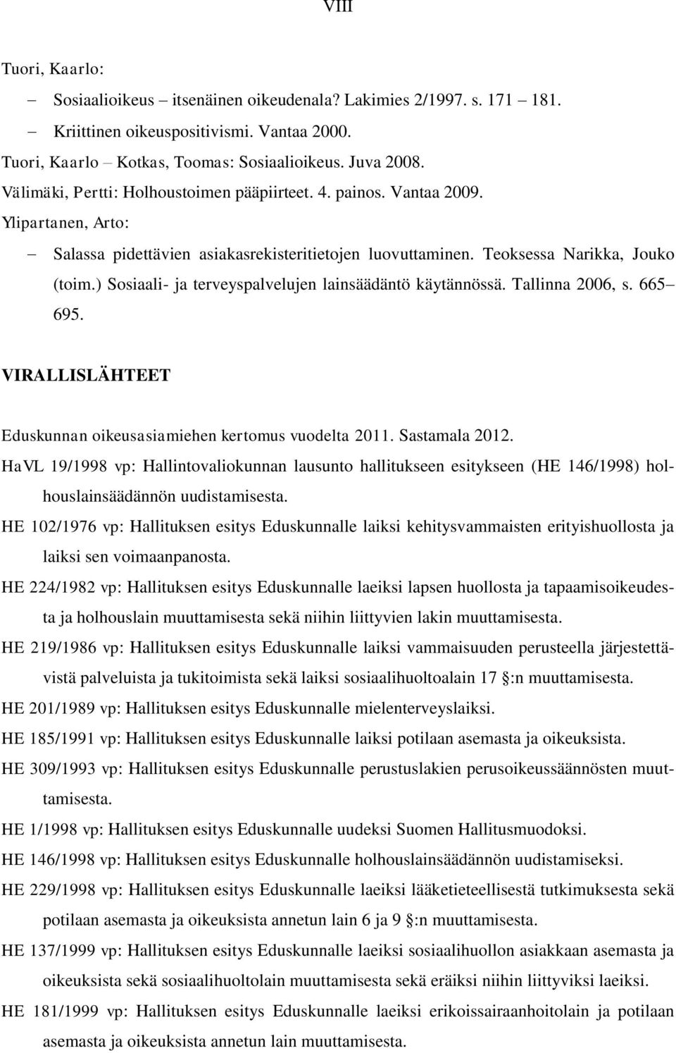 ) Sosiaali- ja terveyspalvelujen lainsäädäntö käytännössä. Tallinna 2006, s. 665 695. VIRALLISLÄHTEET Eduskunnan oikeusasiamiehen kertomus vuodelta 2011. Sastamala 2012.