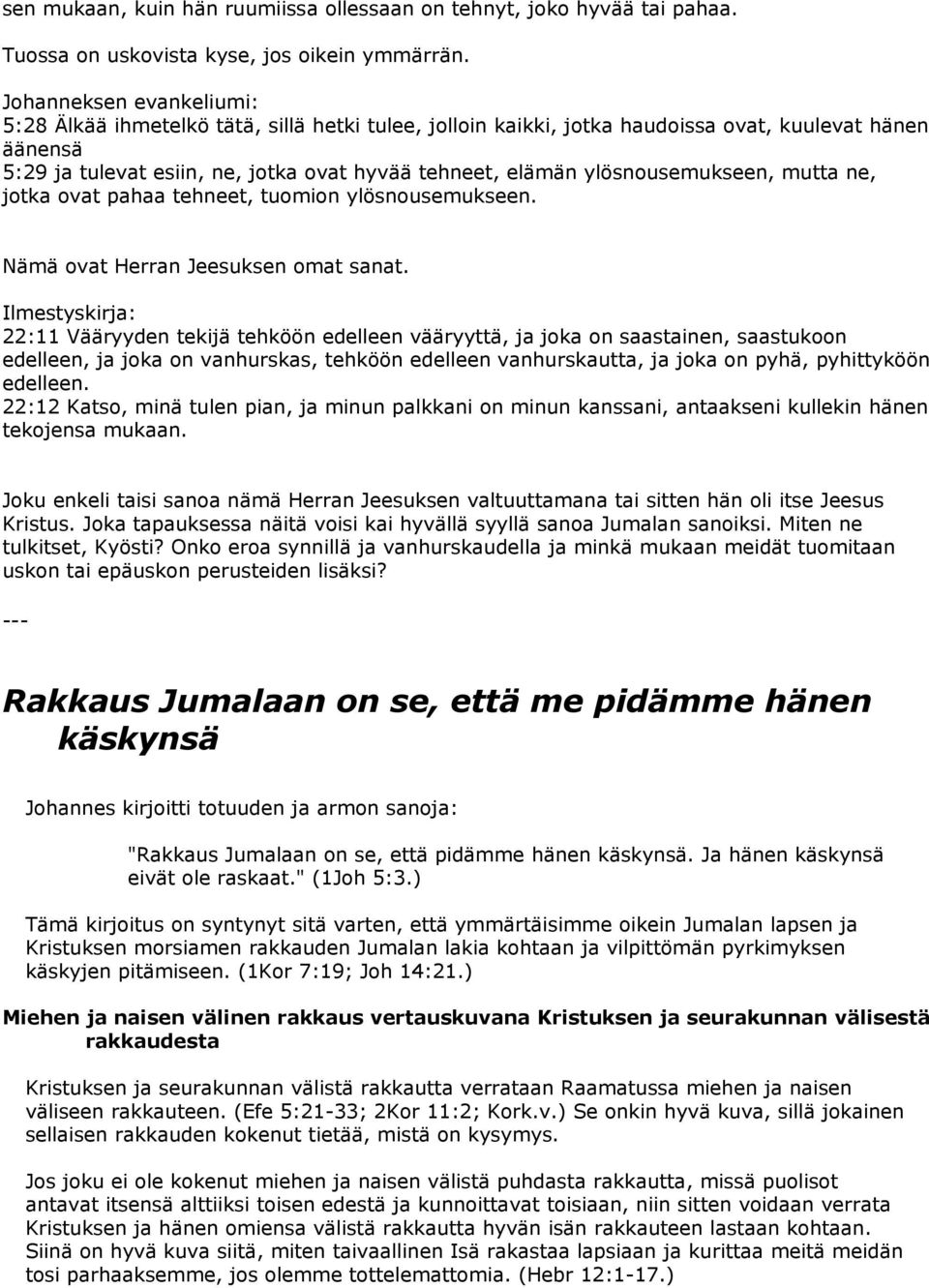 ylösnousemukseen, mutta ne, jotka ovat pahaa tehneet, tuomion ylösnousemukseen. Nämä ovat Herran Jeesuksen omat sanat.