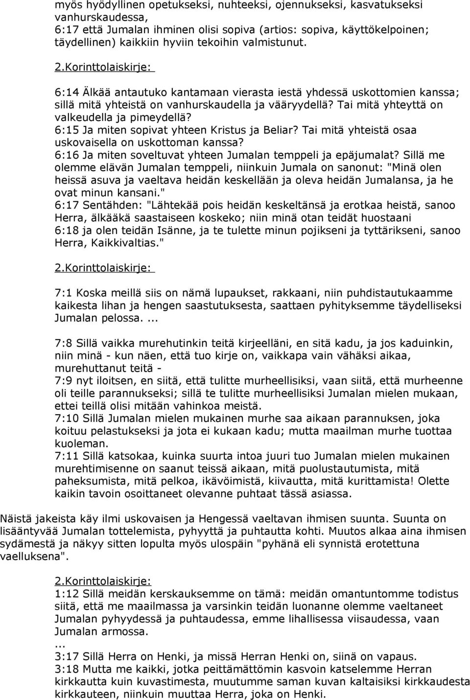 Tai mitä yhteyttä on valkeudella ja pimeydellä? 6:15 Ja miten sopivat yhteen Kristus ja Beliar? Tai mitä yhteistä osaa uskovaisella on uskottoman kanssa?