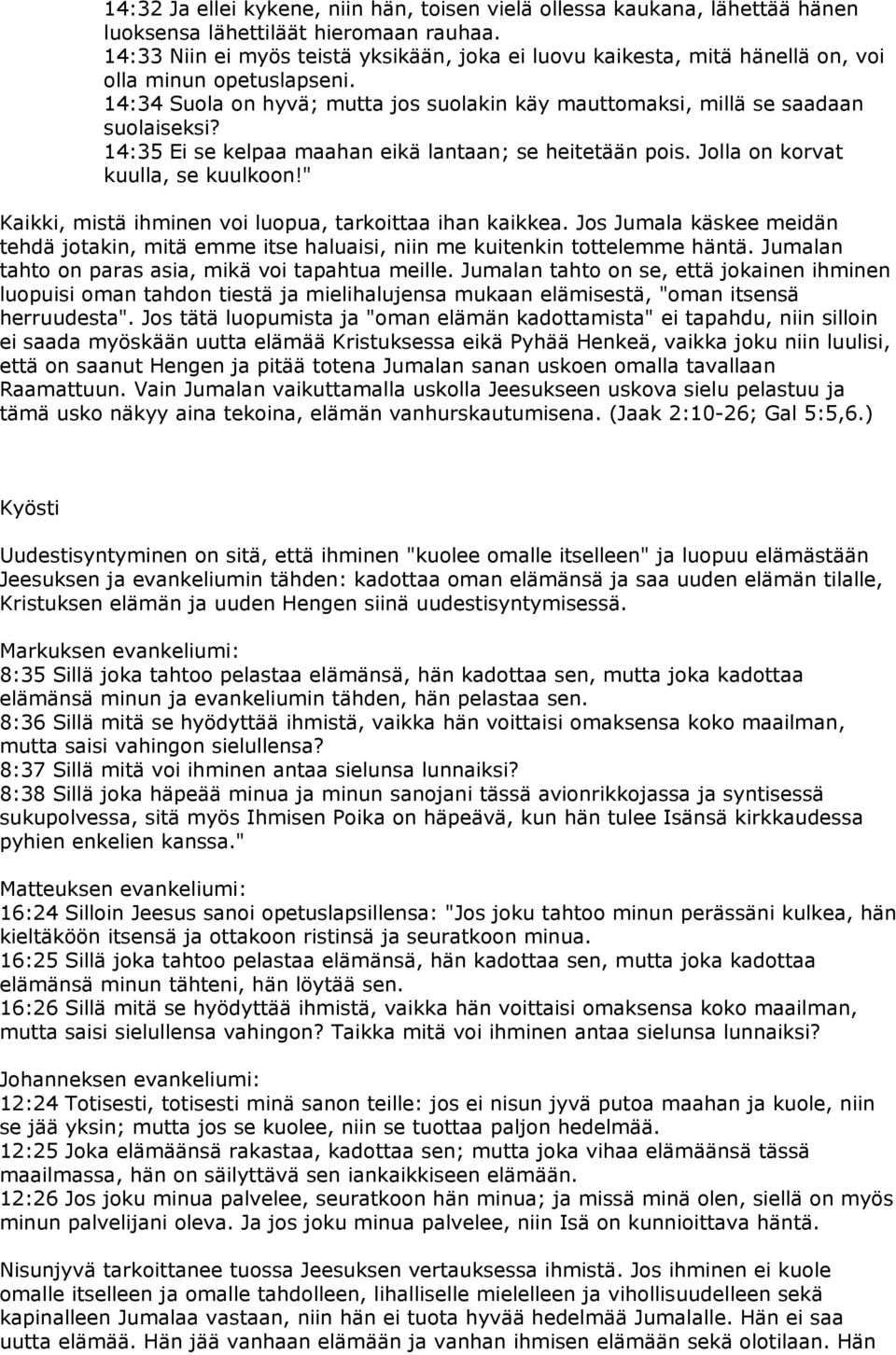 14:35 Ei se kelpaa maahan eikä lantaan; se heitetään pois. Jolla on korvat kuulla, se kuulkoon!" Kaikki, mistä ihminen voi luopua, tarkoittaa ihan kaikkea.