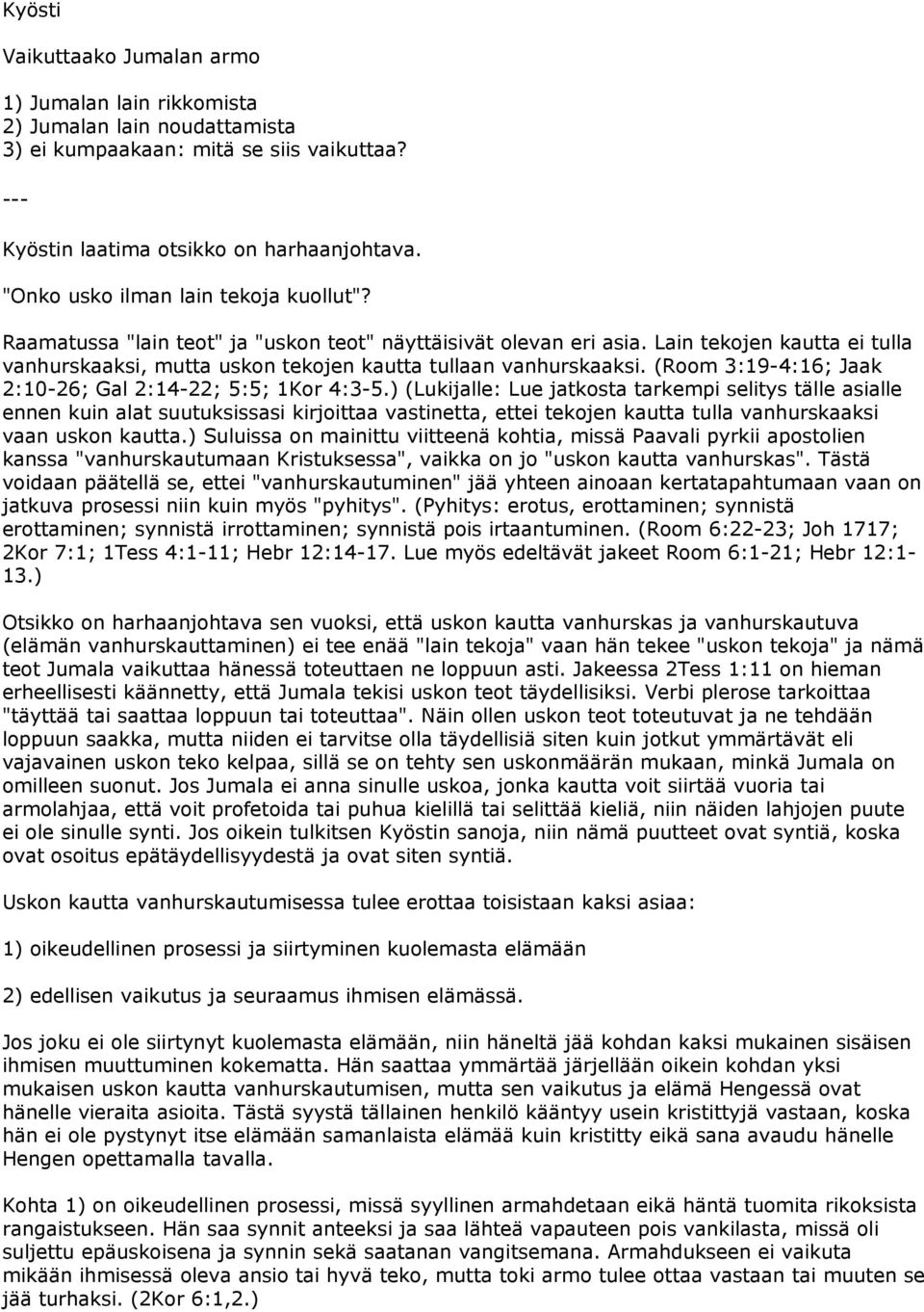 Lain tekojen kautta ei tulla vanhurskaaksi, mutta uskon tekojen kautta tullaan vanhurskaaksi. (Room 3:19-4:16; Jaak 2:10-26; Gal 2:14-22; 5:5; 1Kor 4:3-5.